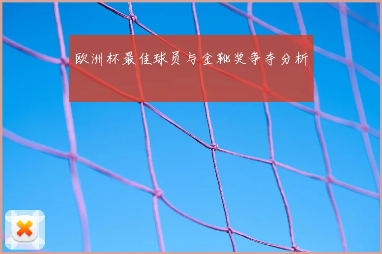 欧洲杯最佳球员与金靴奖争夺分析