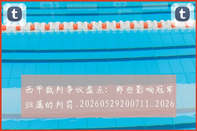 西甲裁判争议盘点：那些影响冠军归属的判罚_20260529200711_20260703181915