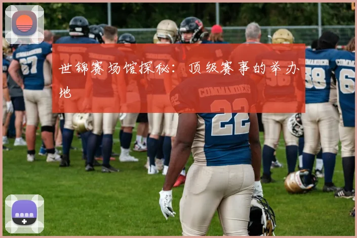 世锦赛场馆探秘:顶级赛事的举办地