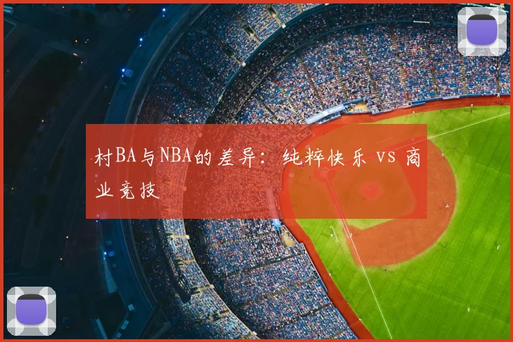 村BA与NBA的差异:纯粹快乐 vs 商业竞技