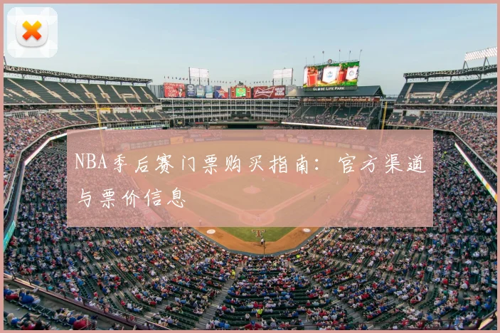 NBA季后赛门票购买指南：官方渠道与票价信息