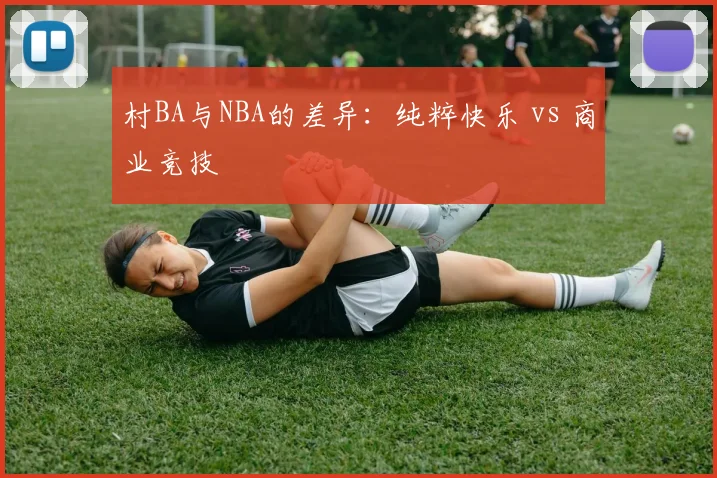 村BA与NBA的差异：纯粹快乐 vs 商业竞技