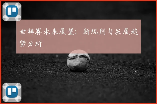 世锦赛未来展望：新规则与发展趋势分析