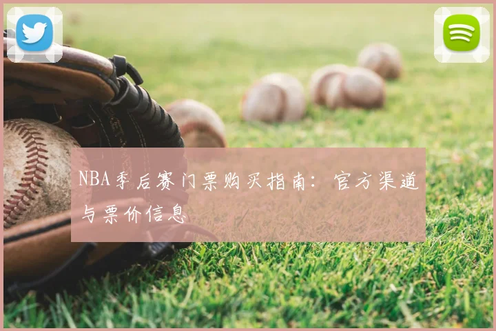NBA季后赛门票购买指南：官方渠道与票价信息