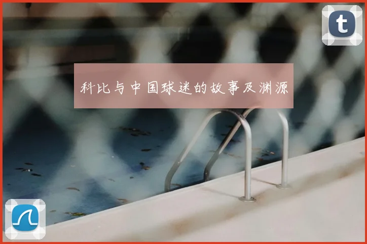 科比与中国球迷的故事及渊源