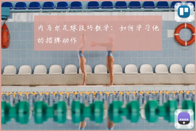 内马尔足球技巧教学：如何学习他的招牌动作
